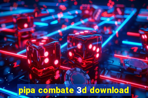 pipa combate 3d download